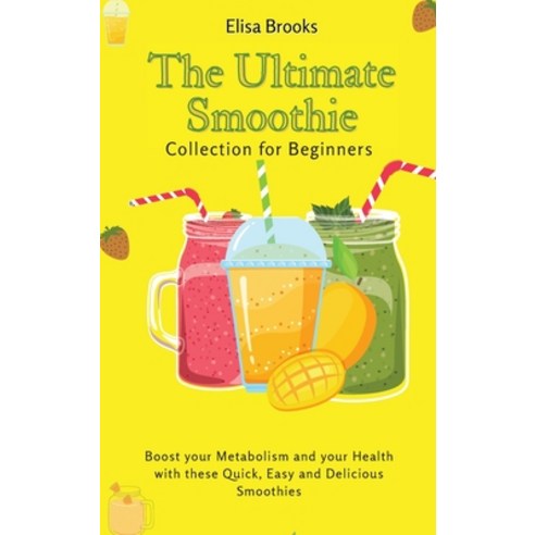 (영문도서) The Ultimate Smoothie Collection for Beginners: Boost your Metabolism and your Health with th... Hardcover, Elisa Brooks, English, 9781802696424