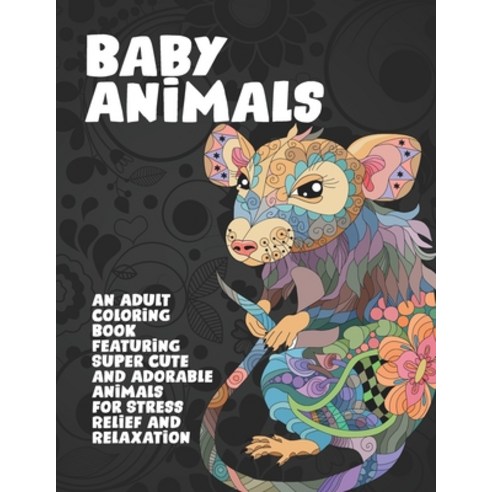 Baby Animals - An Adult Coloring Book Featuring Super Cute and Adorable Animals for Stress Relief an... Paperback, Independently Published