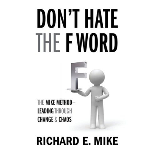 (영문도서) Don''t Hate the F Word: The Mike Method - Leading Through Change & Chaos Paperback, Outskirts Press, English, 9781977246622