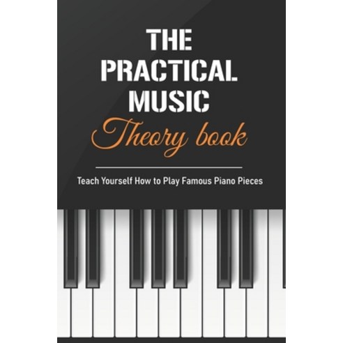 The Practical Music Theory Book: Teach Yourself How to Play Famous Piano Pieces: Piano Books Interme... Paperback, Independently Published, English, 9798701487756