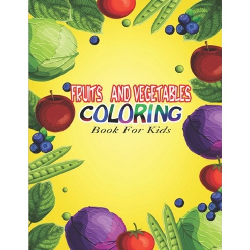 Fruits and Vegetables Coloring Book For Kids: Coloring Book For Kids Teens Adults; Fruits Vegetab... Paperback, Independently Published, English, 9798576034062