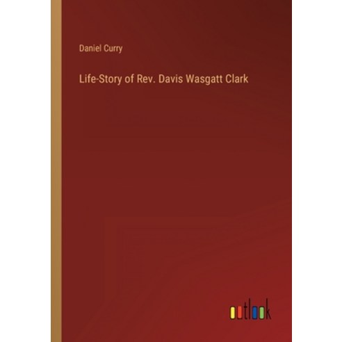 (영문도서) Life-Story of Rev. Davis Wasgatt Clark Paperback, Outlook Verlag, English, 9783368822163