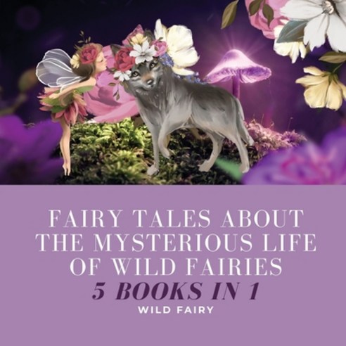 Fairy Tales About the Mysterious Life of Wild Fairies: 5 Books in 1 Paperback, Book Fairy Publishing, English, 9789916654118