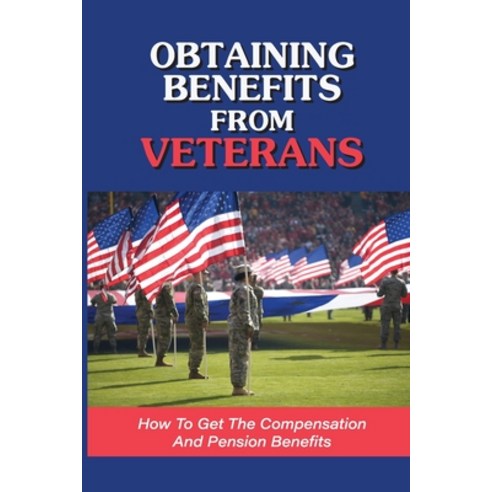 (영문도서) Obtaining Benefits From Veterans: How To Get The Compensation And Pension Benefits: The Way T... Paperback, Independently Published, English, 9798531923745