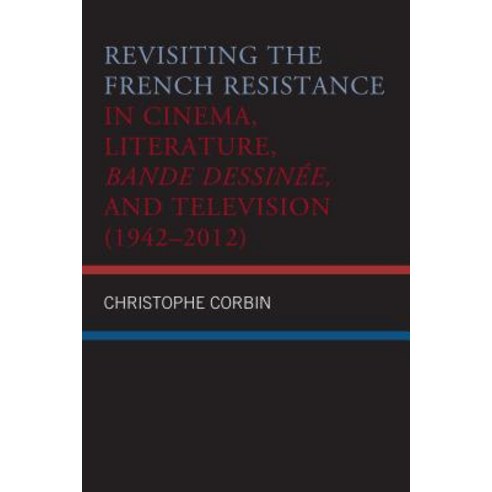 Revisiting the French Resistance in Cinema Literature Bande Dessinée and Television (1942-2012) Hardcover, Lexington Books