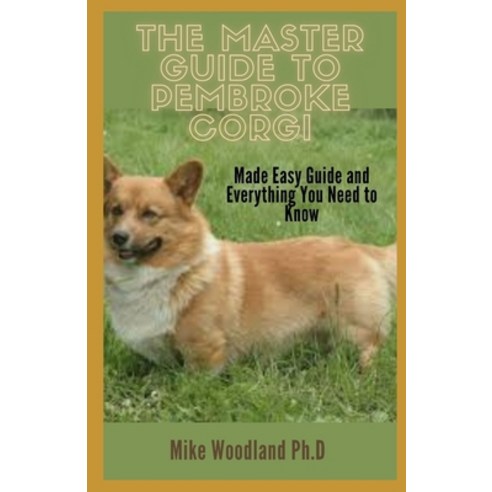 The Master Guide to Pembroke Corgi: Made Easy Guide and Everything You Need to Know Paperback, English, 9798745095078, Independently Published