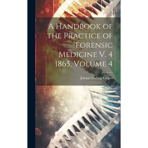 (영문도서) A Handbook of the Practice of Forensic Medicine V. 4 1865 Volume 4 Hardcover, Legare Street Press, English, 9781020264672