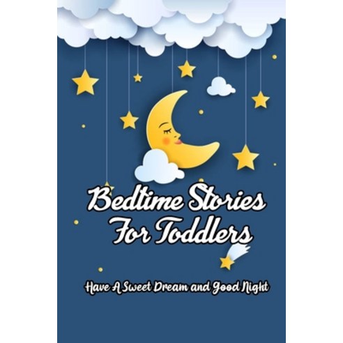 Bedtime Stories For Toddlers: Have A Sweet Dream and Good Night: Kids Bedtime Stories Paperback, Independently Published, English, 9798723304970