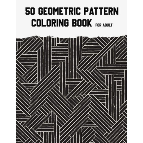 50 Geometric Pattern Coloring Book for Adult: Fun Easy Unique 50 Geometric Shapes and Patterns Co... Paperback, Independently Published, English, 9798699250912