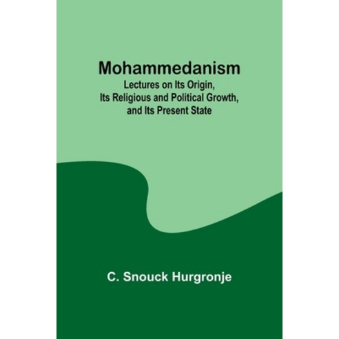 (영문도서) Mohammedanism; Lectures on Its Origin Its Religious and Political Growth and Its Present State Paperback, Alpha Edition, English, 9789357910354