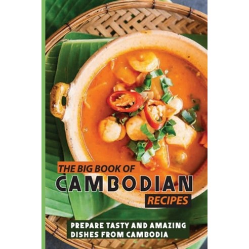 The Big Book Of Cambodian Recipes: Prepare Tasty And Amazing Dishes From Cambodia: Vietnamese Cookbook Paperback, Independently Published, English, 9798703790564