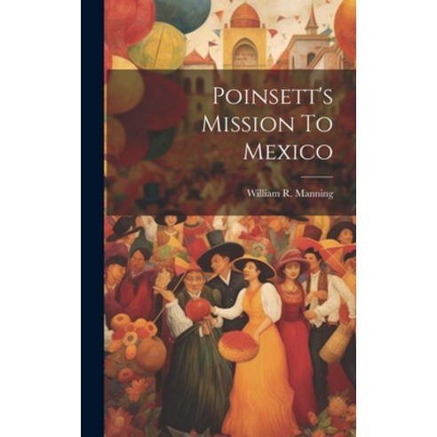 (영문도서) Poinsett''s Mission To Mexico Hardcover, Legare Street Press, English, 9781021005946