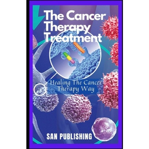 (영문도서) The Cancer Therapy Treatment: Healing The Cancer Therapy Way Paperback, Independently Published, English, 9798464260177