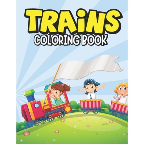 Trains Coloring Book: A Train Coloring Book for Kids Toddlers Ages 4-8 Boys or Girls with 30+ Cute ... Paperback, Independently Published, English, 9798585848292