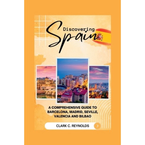 (영문도서) Discovering Spain: A Comprehensive Guide to Barcelona Madrid Seville Valencia and Bilbao Paperback, Independently Published, English, 9798388071170