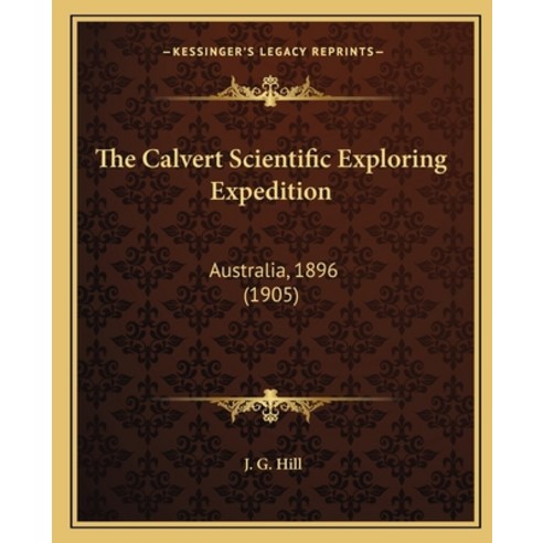 The Calvert Scientific Exploring Expedition: Australia 1896 (1905) Paperback, Kessinger Publishing