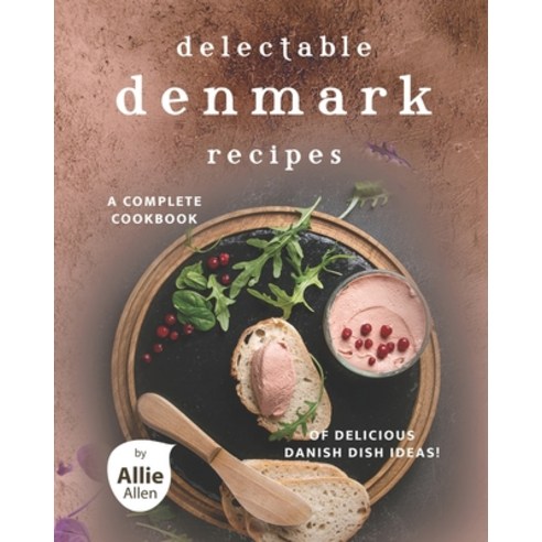 Delectable Denmark Recipes: A Complete Cookbook of Delicious Danish Dish Ideas! Paperback, Independently Published, English, 9798599482024