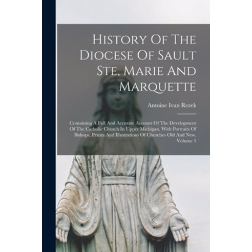 (영문도서) History Of The Diocese Of Sault Ste Marie And Marquette; Containing A Full And Accurate Acco... Paperback, Legare Street Press, English, 9781015317369