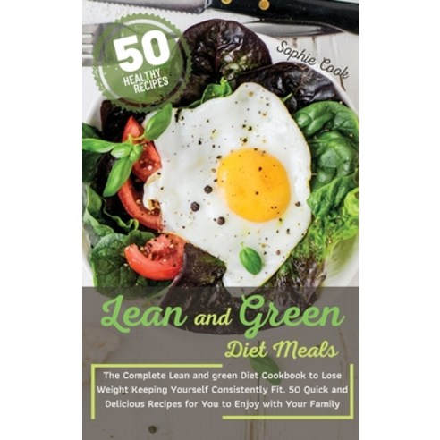 Lean and Green Diet Meals: The Complete Lean and Green Diet Cookbook to Lose Weight Keeping Yourself... Hardcover, Sophie Cook, English, 9781802527483