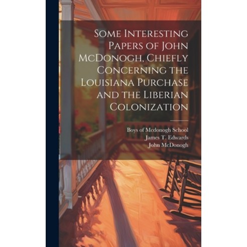 (영문도서) Some Interesting Papers of John McDonogh Chiefly Concerning the Louisiana Purchase and the L... Hardcover, Legare Street Press, English, 9781021095824