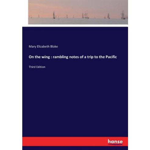 On the wing: rambling notes of a trip to the Pacific: Third Edition Paperback, Hansebooks