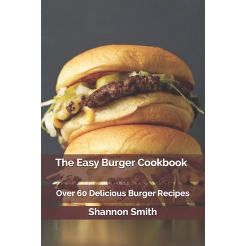 (영문도서) The Easy Burger Cookbook: Over 60 Delicious Burger Recipes Paperback, Independently Published, English, 9798520007913