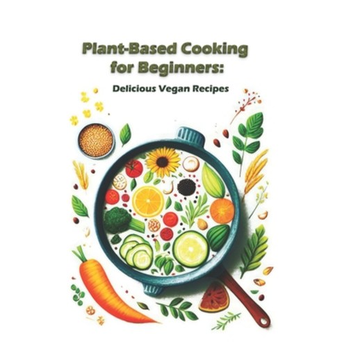 (영문도서) Plant-Based Cooking for Beginners: Delicious Vegan Recipes Paperback, Independently Published, English, 9798878527989
