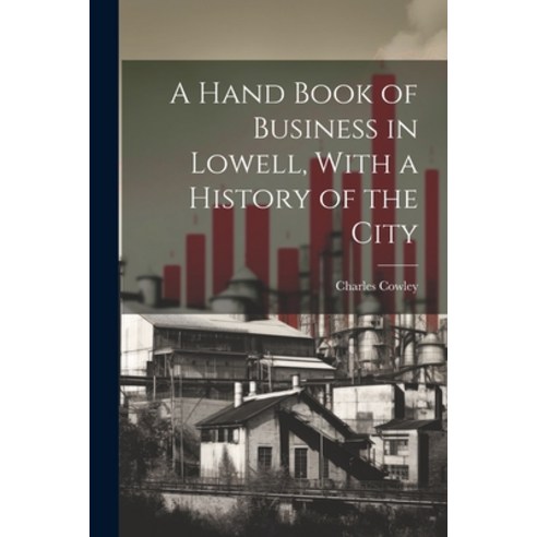 (영문도서) A Hand Book of Business in Lowell With a History of the City Paperback, Legare Street Press, English, 9781021937827