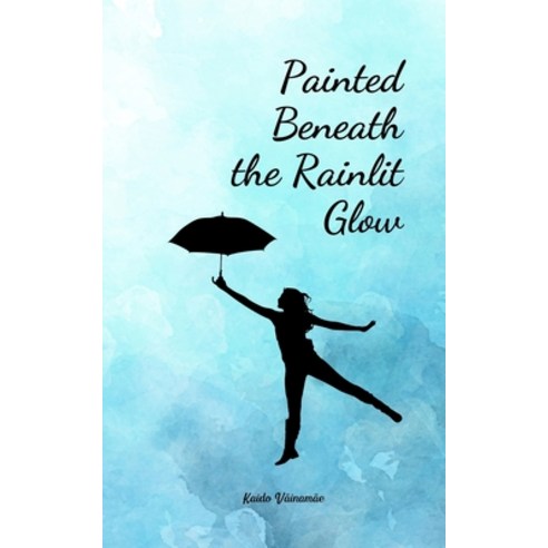 (영문도서) Painted Beneath the Rainlit Glow Paperback, Swan Charm Publishing, English, 9789908175416