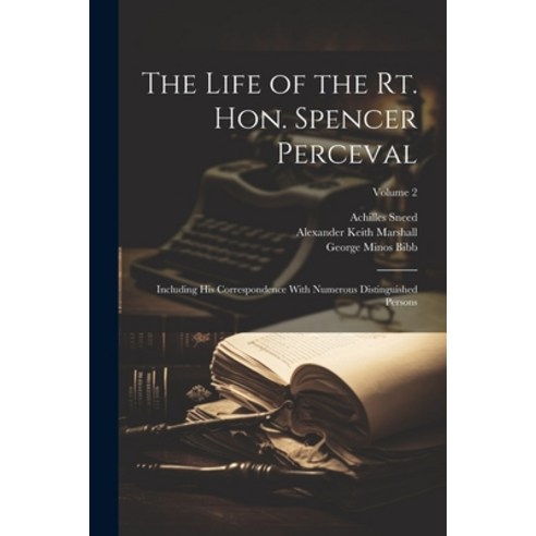 (영문도서) The Life of the Rt. Hon. Spencer Perceval: Including His Correspondence With Numerous Disting... Paperback, Legare Street Press, English, 9781021336194