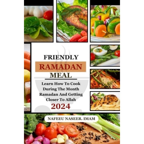 (영문도서) Friendly Ramadan Meals: Learn how to cook during the month of Ramadan and learning how to get... Paperback, Independently Published, English, 9798320817583