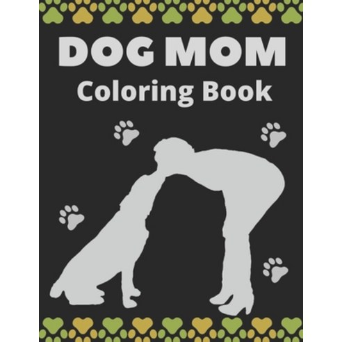 Dog Mom Coloring Book: Dog Mom Quotes Coloring Book: Perfect For Mom Gift Paperback, Independently Published, English, 9798729324651