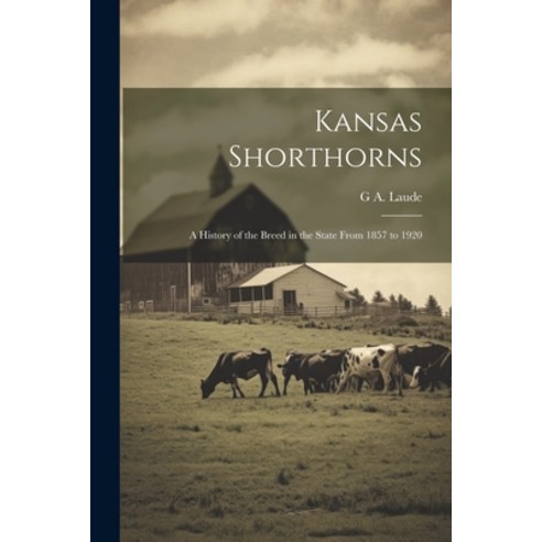 (영문도서) Kansas Shorthorns: A History of the Breed in the State From 1857 to 1920 Paperback, Legare Street Press, English, 9781022810556