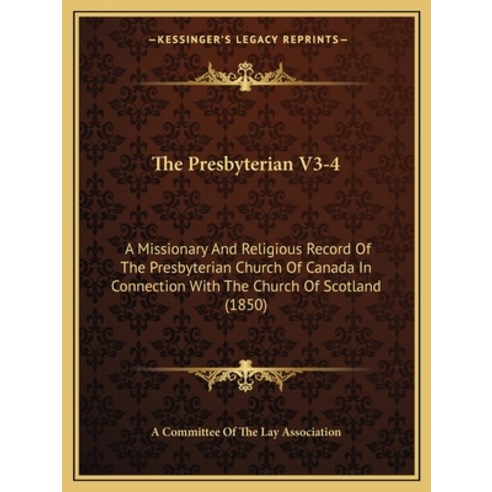 The Presbyterian V3-4: A Missionary And Religious Record Of The Presbyterian Church Of Canada In Con... Paperback, Kessinger Publishing