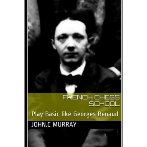 French chess School: Play Basic like Georges Renaud Paperback, Independently Published, English, 9798606613038