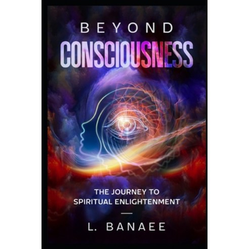 (영문도서) Beyond Consciousness: The Journey to Spiritual Enlightenment Paperback, Independently Published, English, 9798747578289