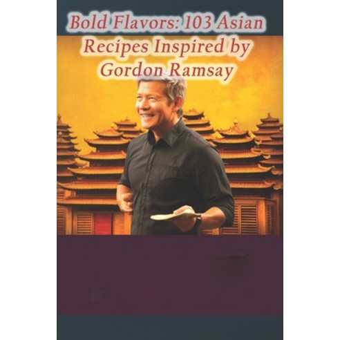 (영문도서) Bold Flavors: 103 Asian Recipes Inspired by Gordon Ramsay Paperback, Independently Published, English, 9798871681114