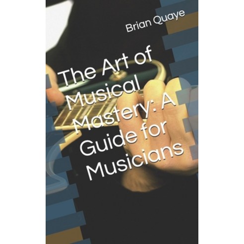 (영문도서) The Art of Musical Mastery: A Guide for Musicians Paperback, Independently Published, English, 9798328569231