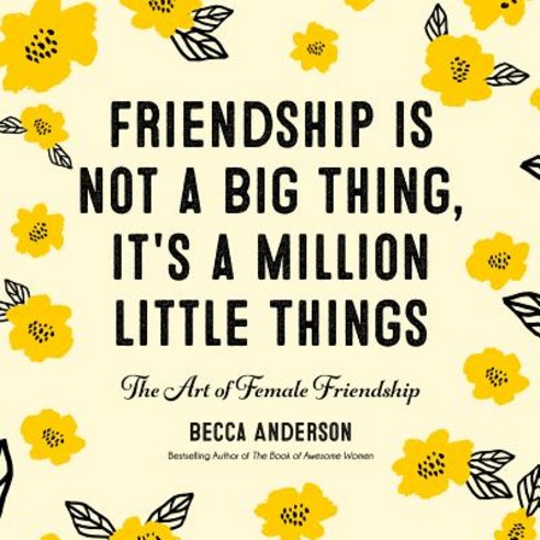 Friendship Isn''t a Big Thing It''s a Million Little Things: The Art of Female Friendship (Female Fri... Hardcover, Mango