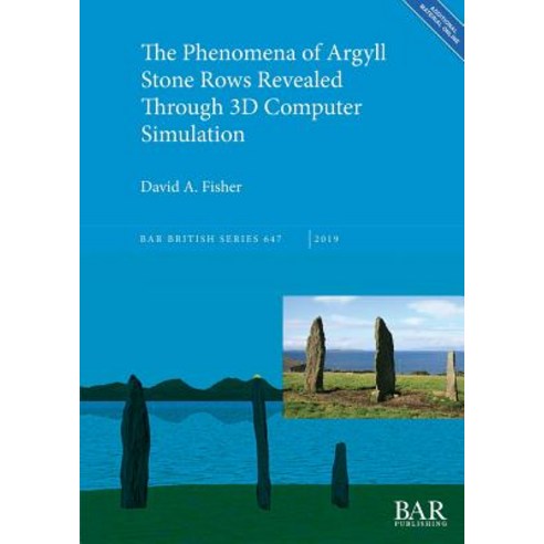 (영문도서) The Phenomena of Argyll Stone Rows Revealed Through 3D Computer Simulation Paperback, British Archaeological Repo..., English, 9781407316802