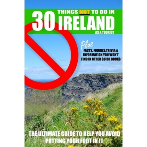 30 Things NOT to do in Ireland as a Tourist: Advice facts figures and trivia to enjoy Ireland and ... Paperback, Independently Published, English, 9798596828160