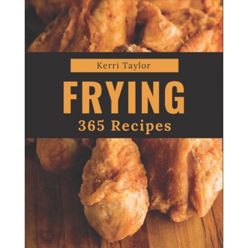 365 Frying Recipes: A Timeless Frying Cookbook Paperback, Independently Published, English, 9798580102320