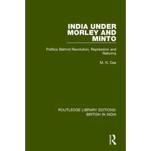 India Under Morley and Minto: Politics Behind Revolution Repression and Reforms Paperback, Routledge