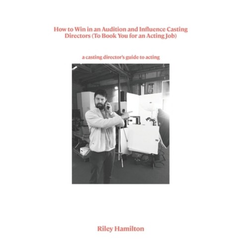 How to Win in an Audition and Influence Casting Directors (To Book You for an Acting Job) Paperback, Independently Published