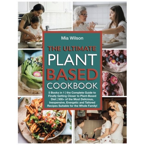 The Ultimate Plant Based Cookbook: 5 Books in 1 - the Complete Guide to Finally Getting Closer to Pl... Paperback, MIA Wilson, English, 9781802663471