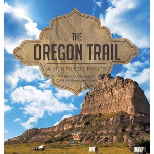 (영문도서) The Oregon Trail: A Historic Route US History Books Grade 5 Children''s American History Hardcover, Baby Professor, English, 9781541984806