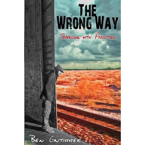 The Wrong Way: Traveling With Addiction Paperback, Independently Published