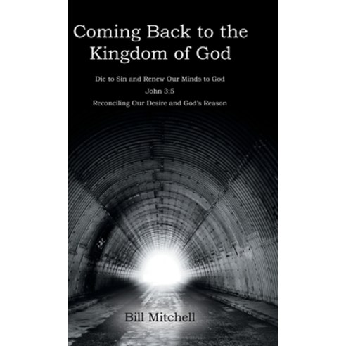 Coming Back to the Kingdom of God: Die to Sin and Renew Our Minds to God John 3:5 Reconciling Our De... Hardcover, WestBow Press