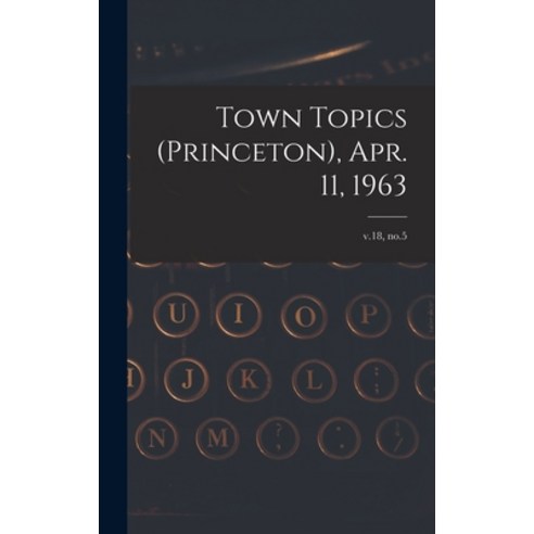 (영문도서) Town Topics (Princeton) Apr. 11 1963; v.18 no.5 Hardcover, Hassell Street Press, English, 9781013986871