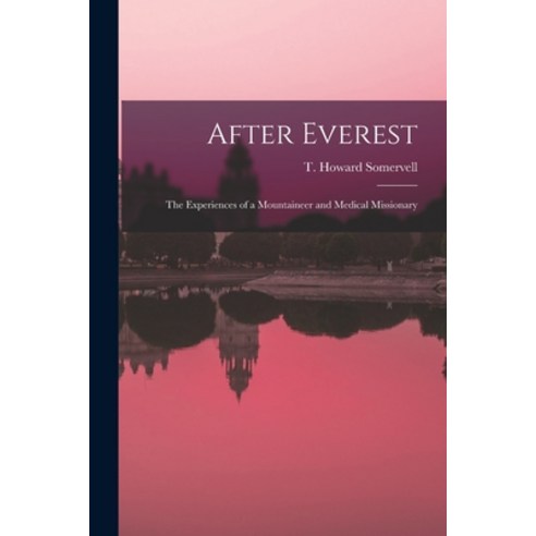 (영문도서) After Everest; the Experiences of a Mountaineer and Medical Missionary Paperback, Hassell Street Press, English, 9781015061156